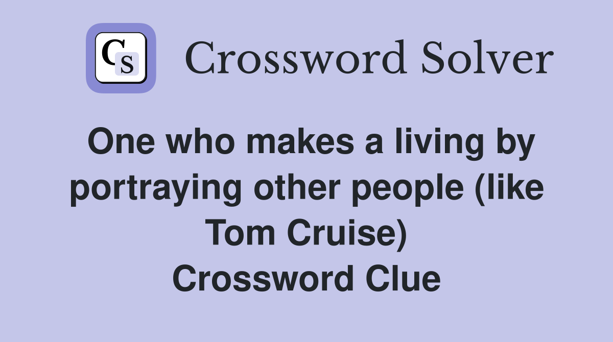 One who makes a living by portraying other people (like Tom Cruise) Crossword Clue