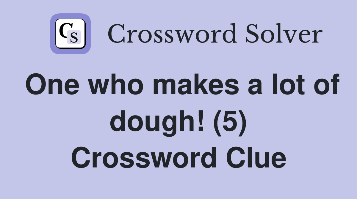 One who makes a lot of dough! (5) Crossword Clue