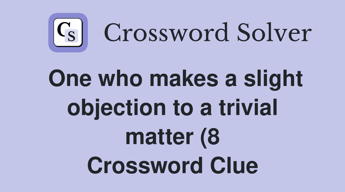 One who makes a slight objection to a trivial matter (8) Crossword One who makes a slight objection to a trivial matter (8) Crossword