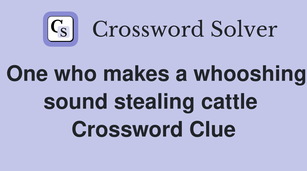One who makes a whooshing sound stealing cattle  Crossword Clue