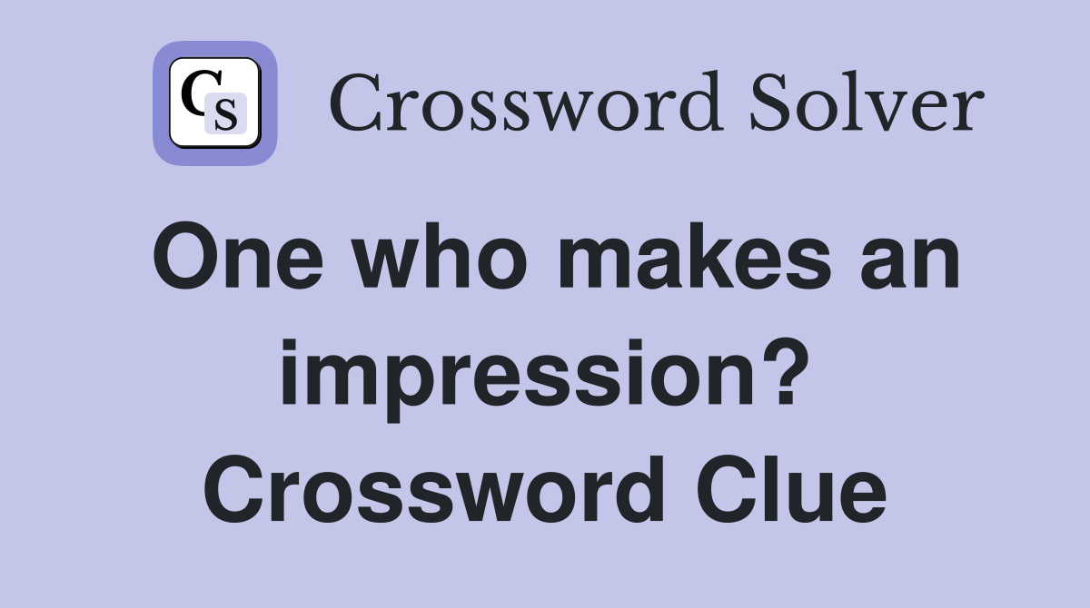 One who makes an impression? Crossword Clue