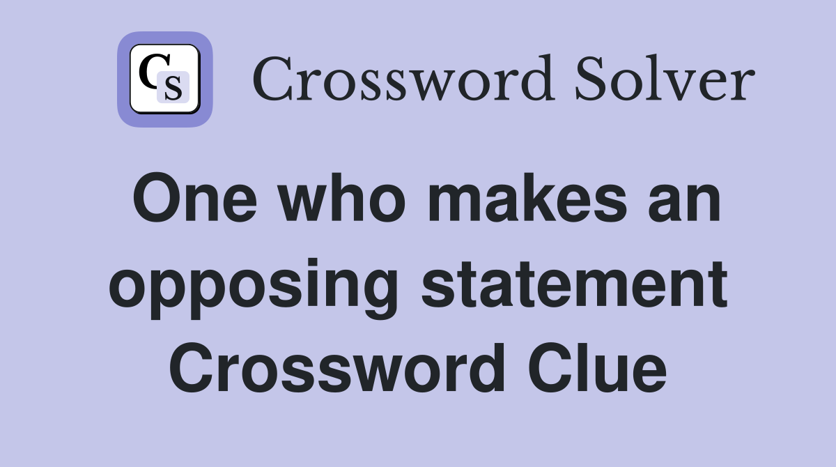 One who makes an opposing statement Crossword Clue