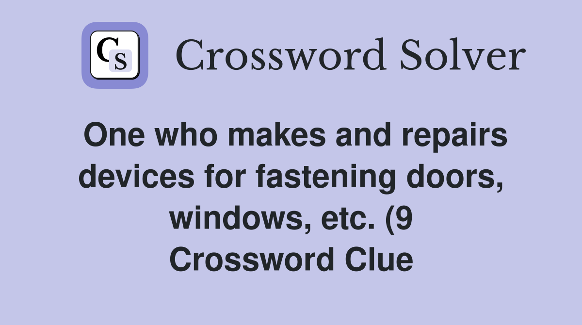 One who makes and repairs devices for fastening doors windows etc (9 One who makes and repairs devices for fastening doors windows etc (9