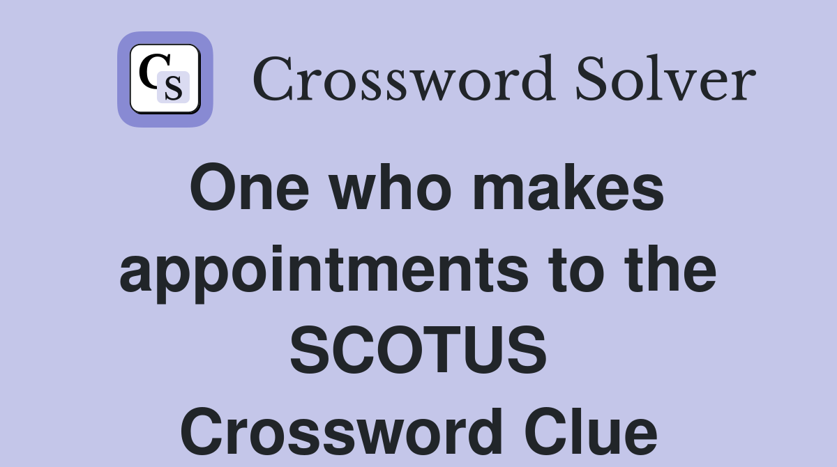 One who makes appointments to the SCOTUS Crossword Clue