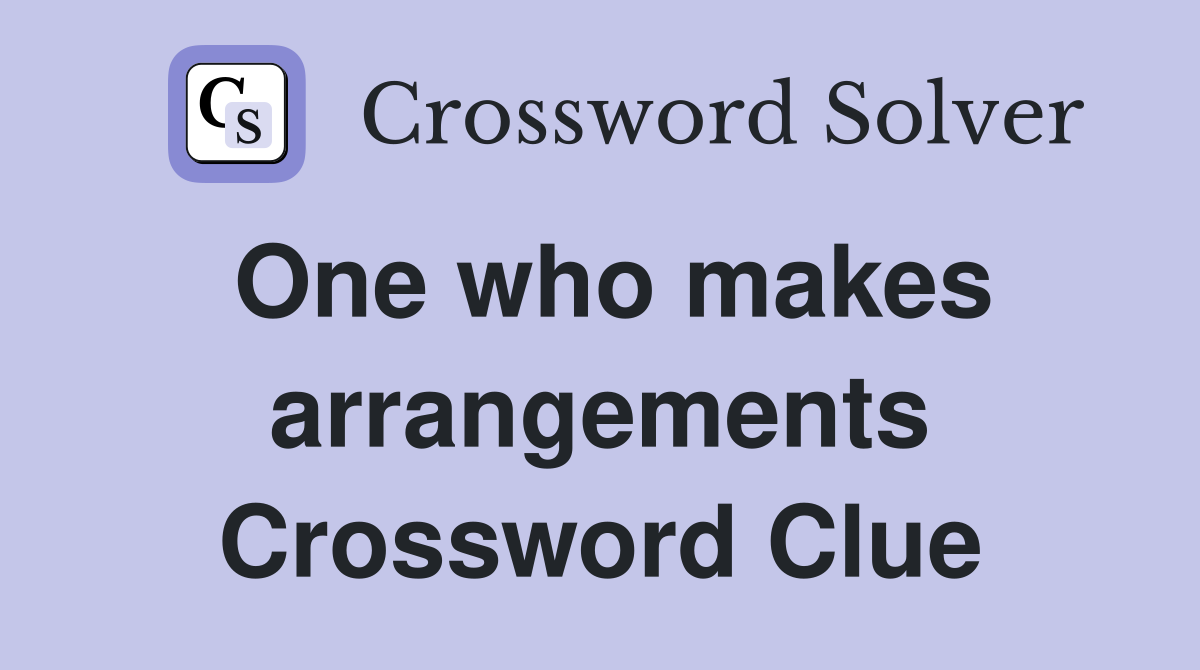 One who makes arrangements Crossword Clue