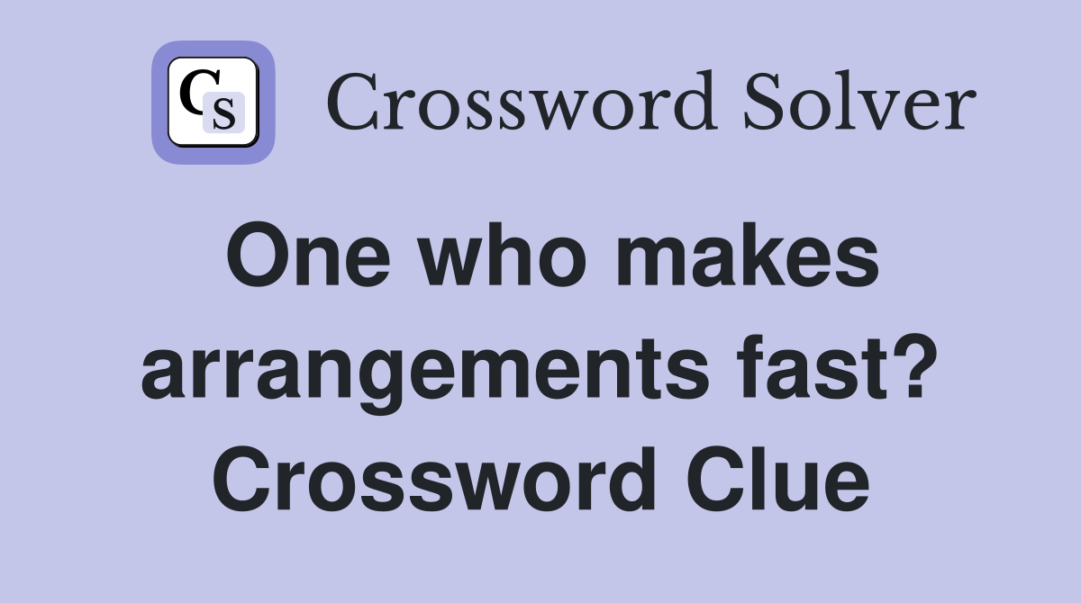 One who makes arrangements fast? Crossword Clue