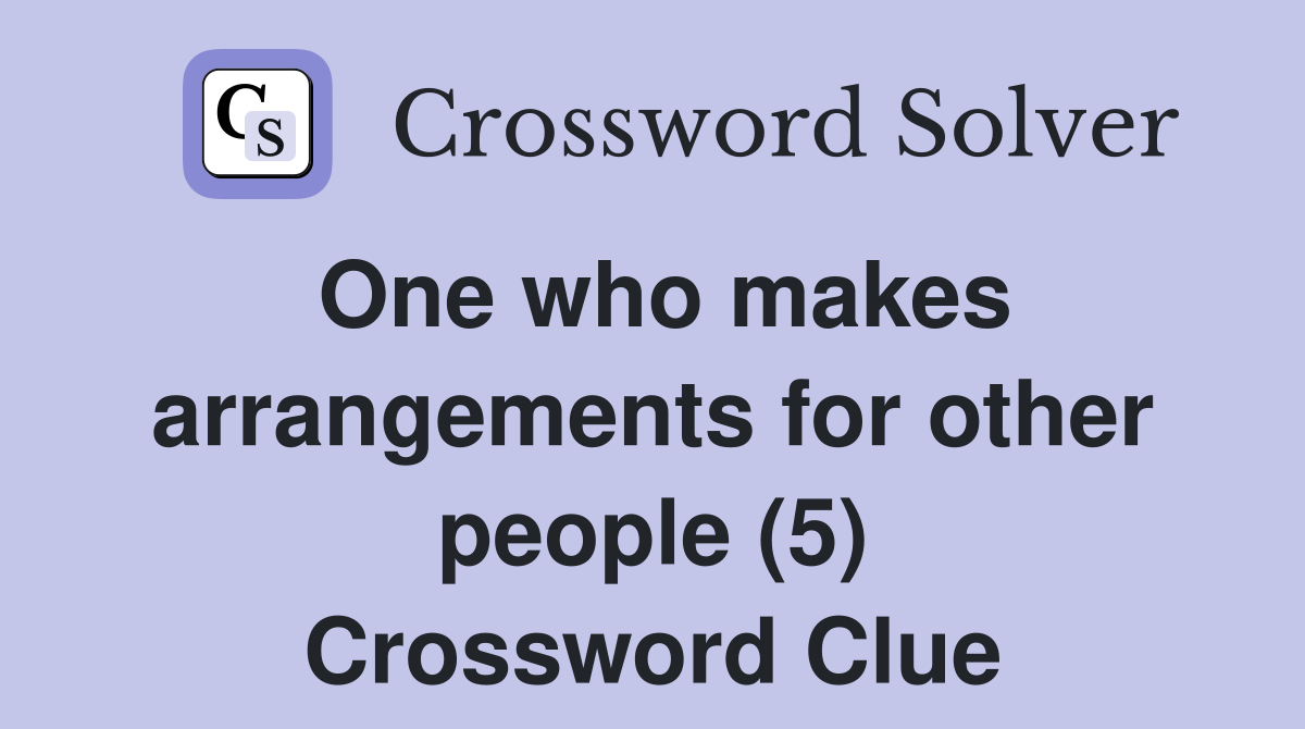 One who makes arrangements for other people (5) Crossword Clue