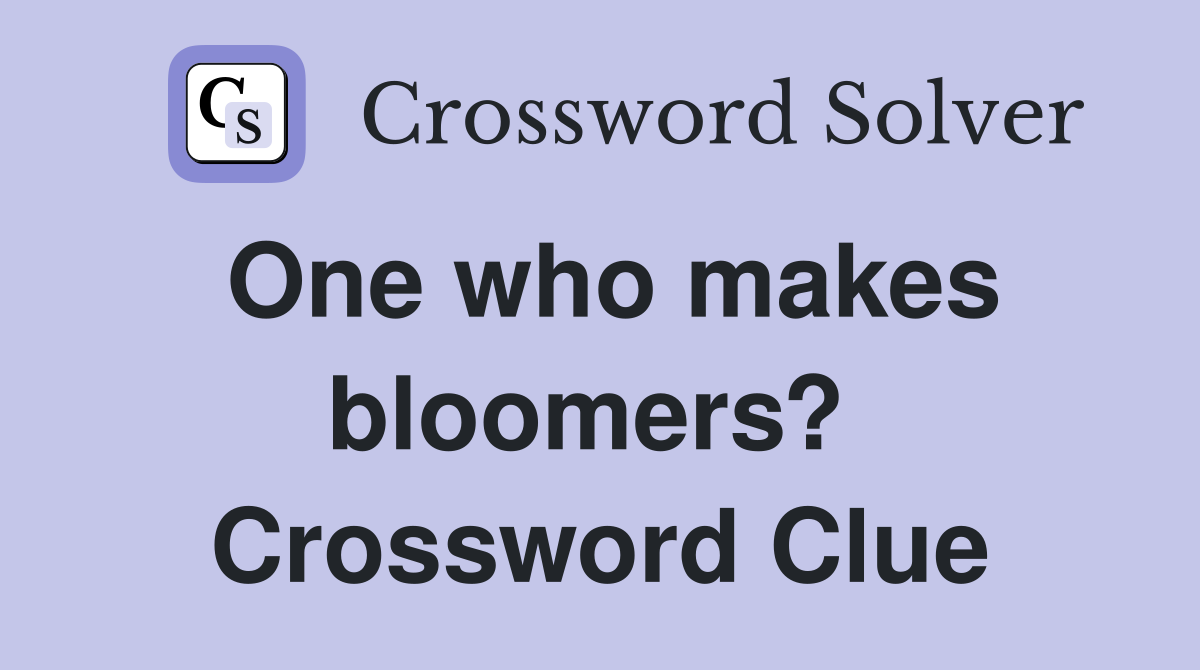 One who makes bloomers?  Crossword Clue