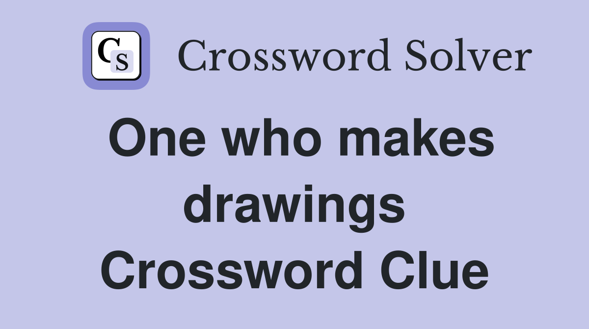 One who makes drawings Crossword Clue
