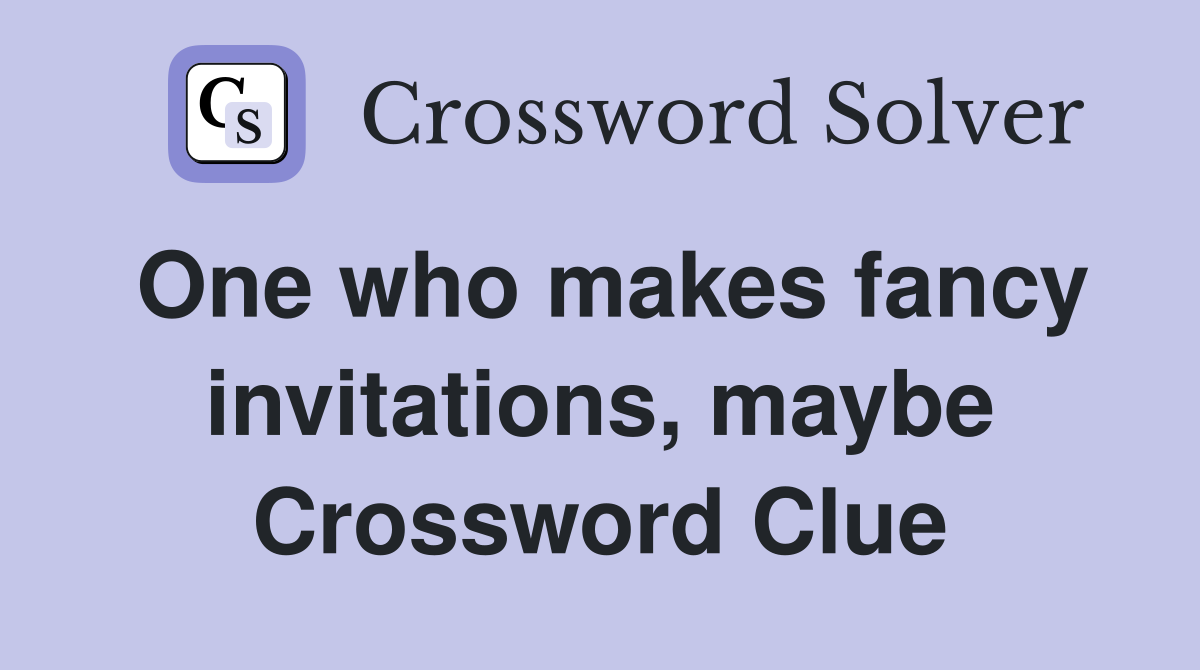 One who makes fancy invitations, maybe Crossword Clue