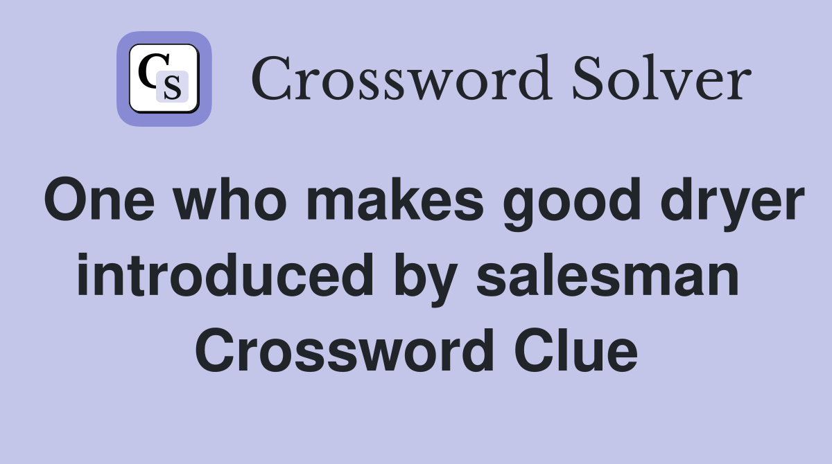 One who makes good dryer introduced by salesman  Crossword Clue
