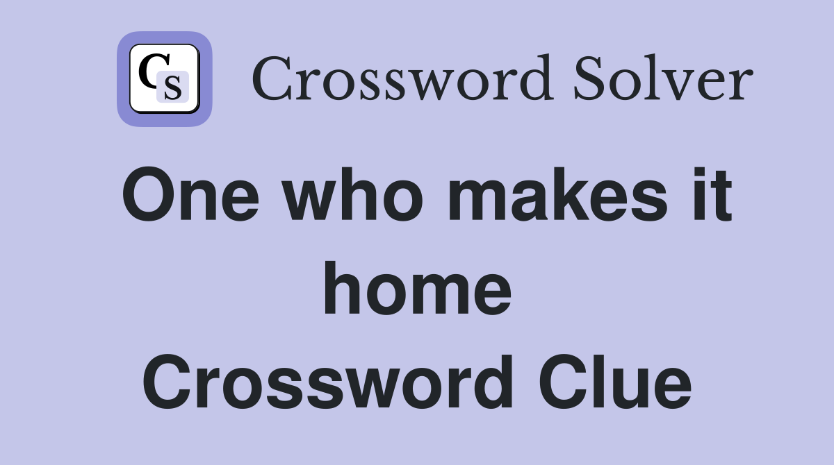 One who makes it home Crossword Clue