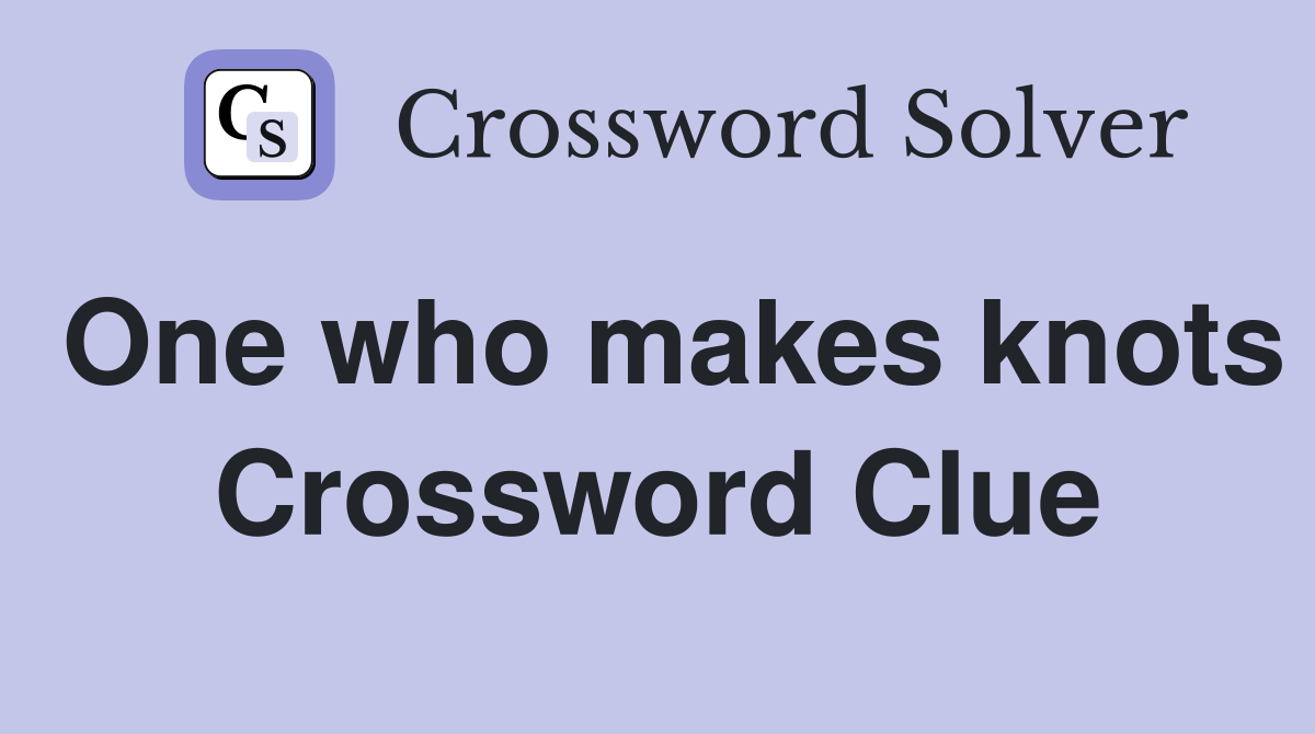 One who makes knots Crossword Clue