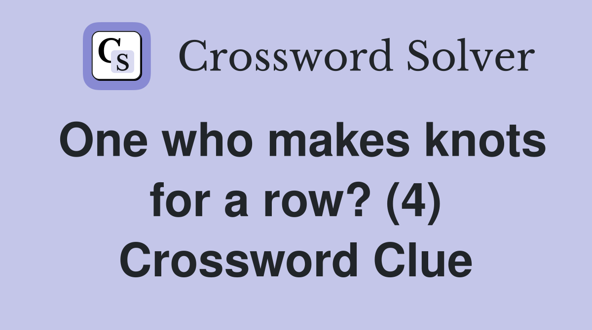 One who makes knots for a row? (4) Crossword Clue