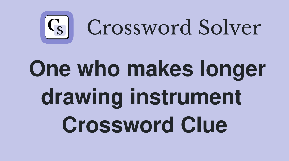One who makes longer drawing instrument  Crossword Clue