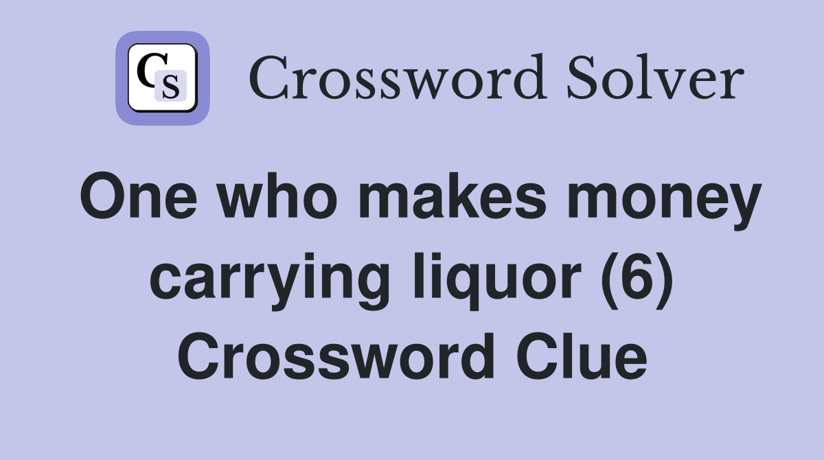 One who makes money carrying liquor (6) Crossword Clue