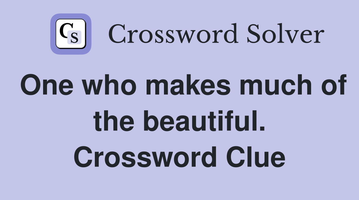 One who makes much of the beautiful. Crossword Clue