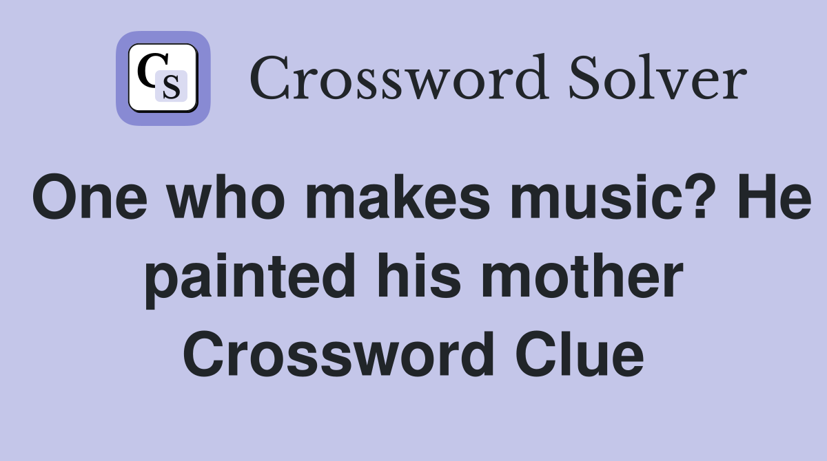 One who makes music? He painted his mother Crossword Clue