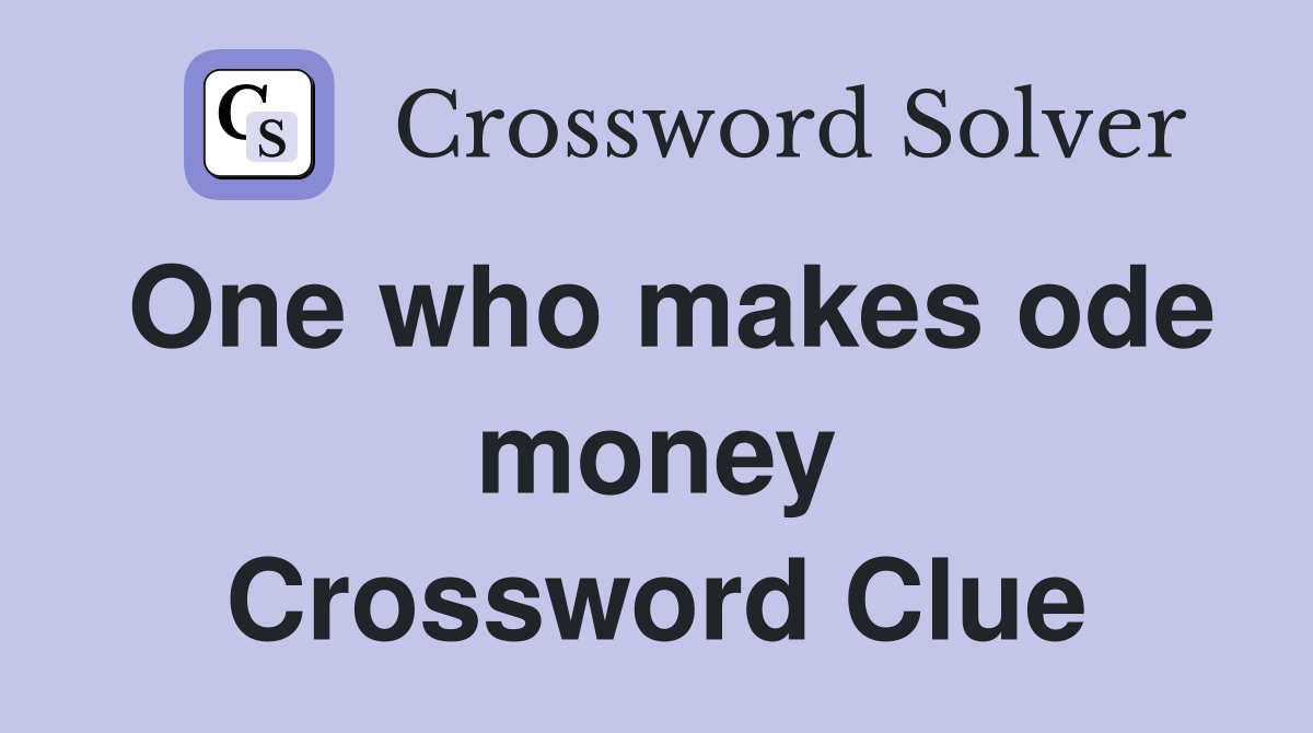 One who makes ode money Crossword Clue