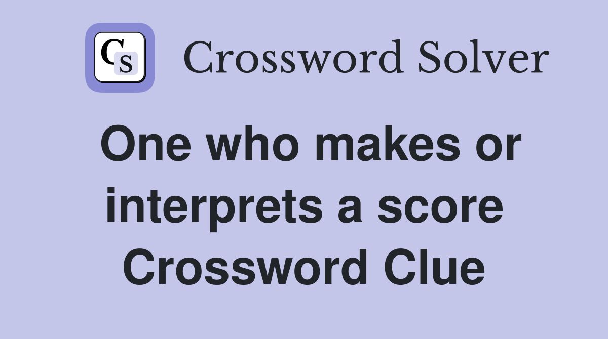 One who makes or interprets a score Crossword Clue