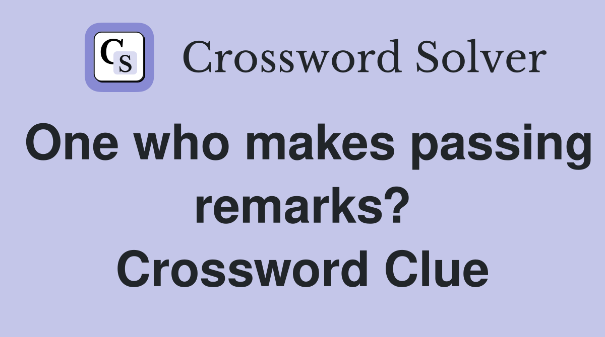 One who makes passing remarks? Crossword Clue