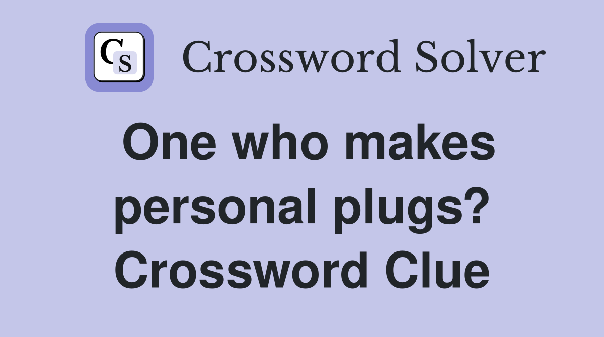 One who makes personal plugs? Crossword Clue