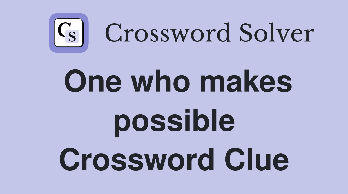 One who makes possible Crossword Clue