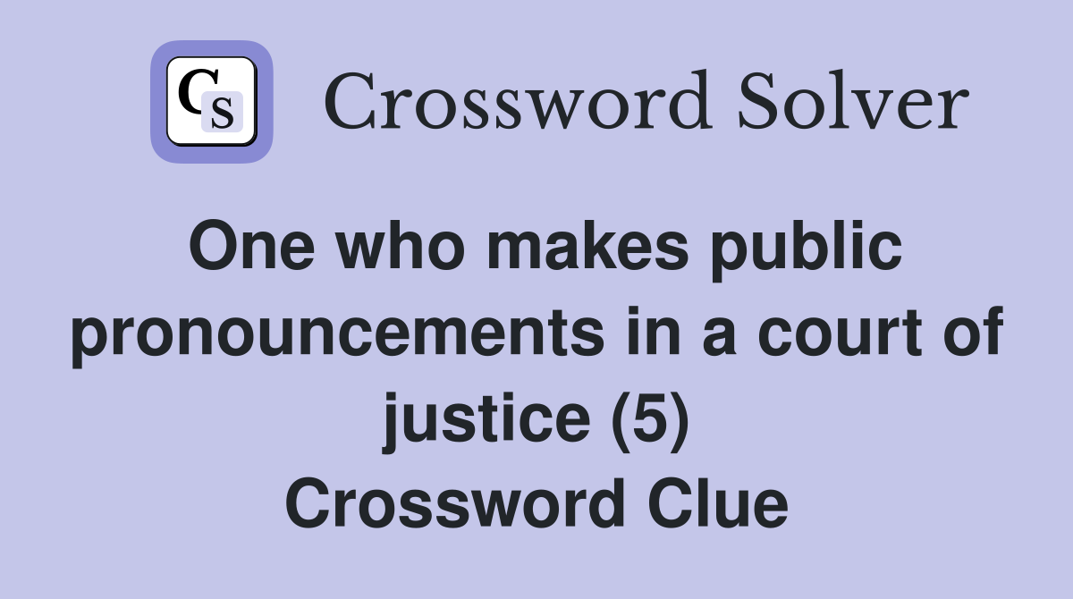 One who makes public pronouncements in a court of justice (5) Crossword Clue
