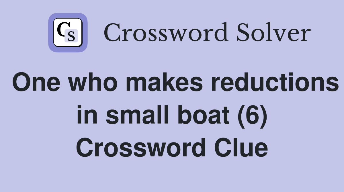 One who makes reductions in small boat (6) Crossword Clue