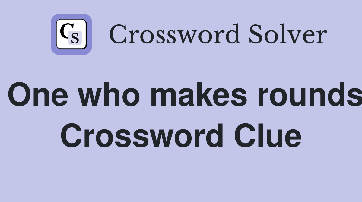 One who makes rounds Crossword Clue