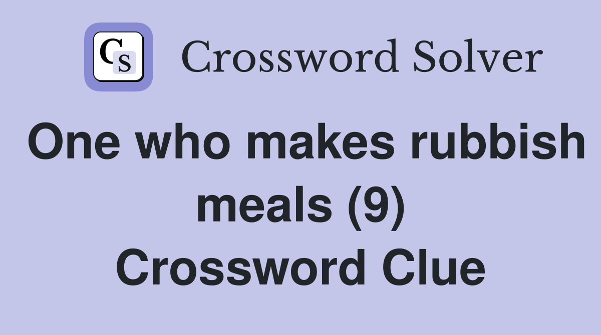 One who makes rubbish meals (9) Crossword Clue