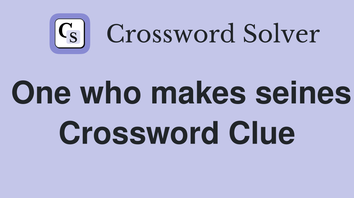 One who makes seines Crossword Clue