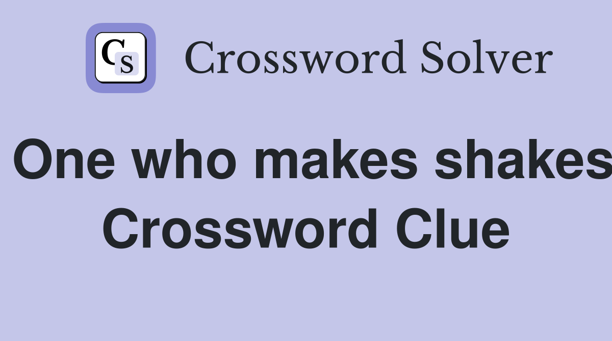 One who makes shakes Crossword Clue