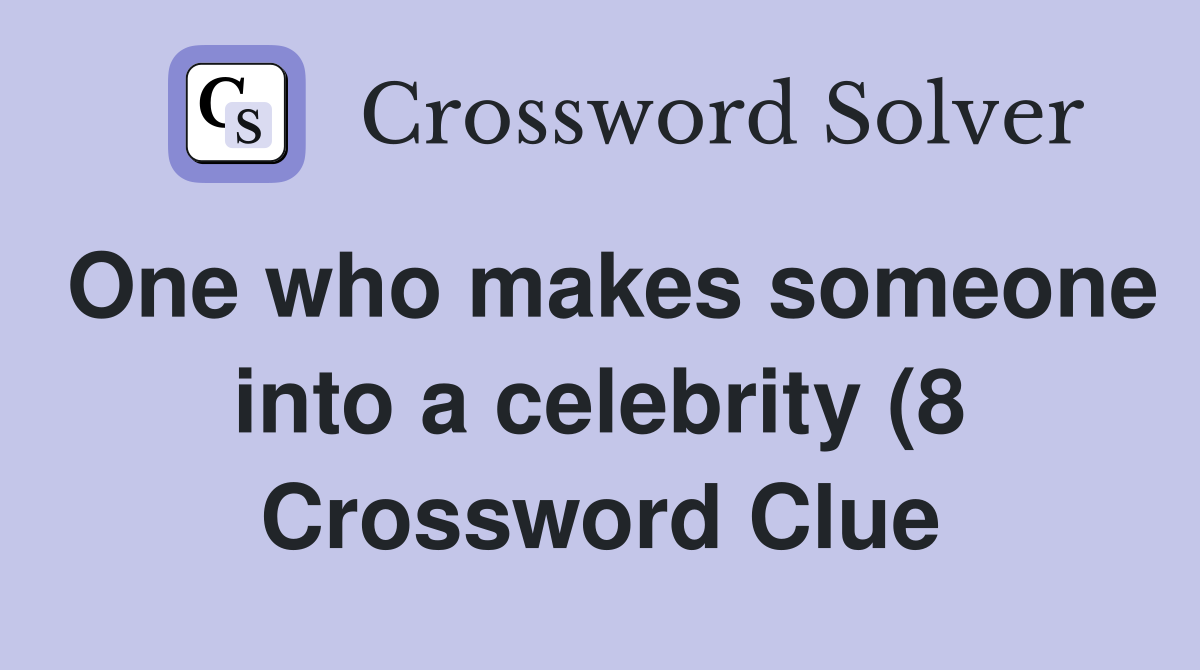 One who makes someone into a celebrity (8) Crossword Clue Answers One who makes someone into a celebrity (8) Crossword Clue Answers