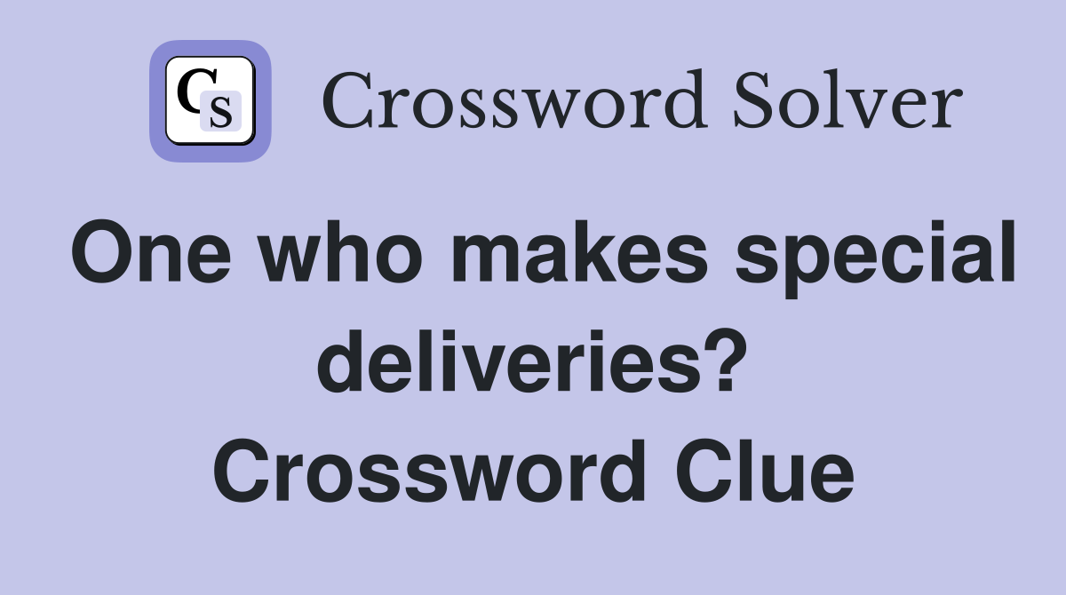 One who makes special deliveries? Crossword Clue