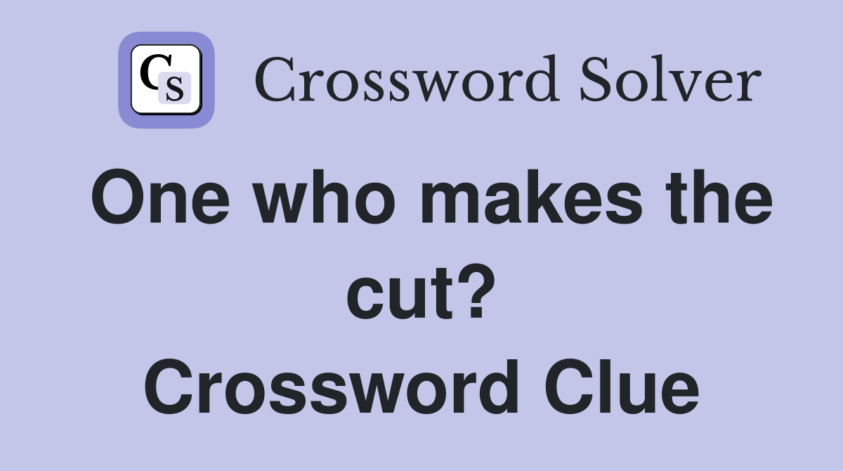 One who makes the cut? Crossword Clue