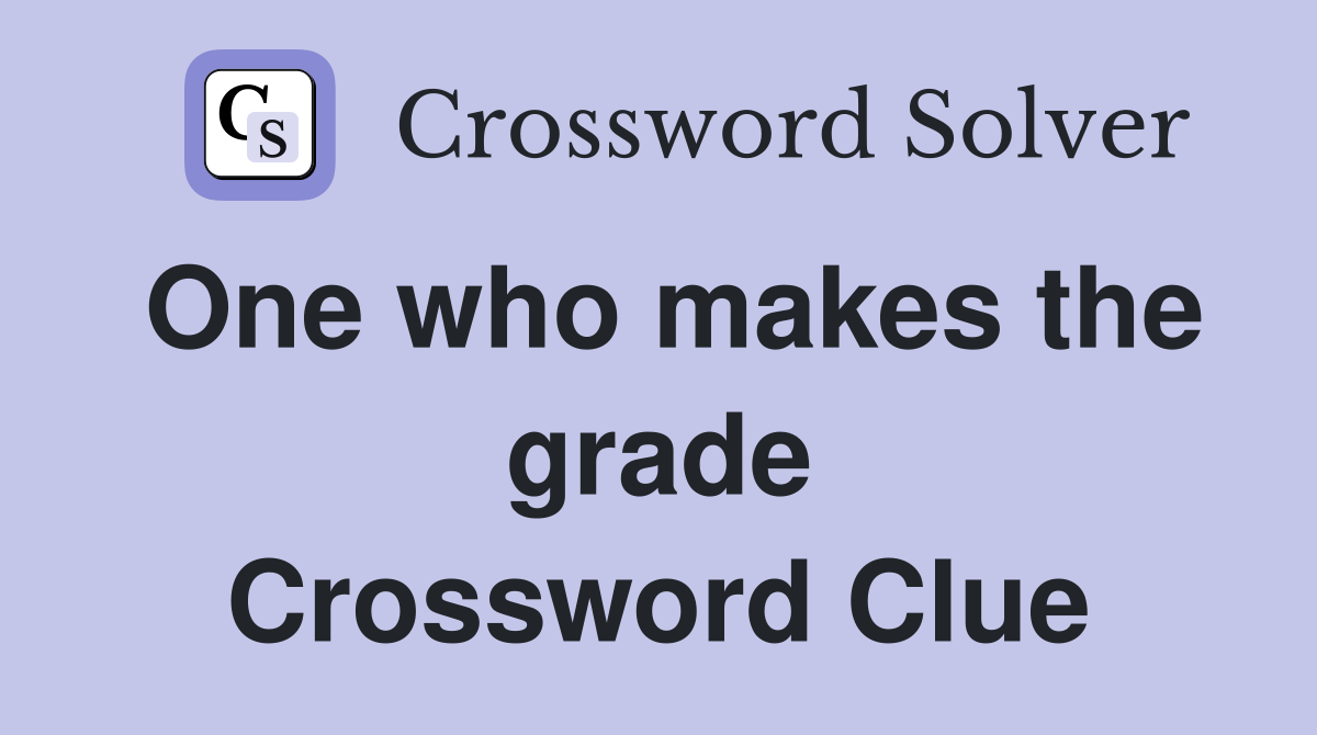 One who makes the grade Crossword Clue