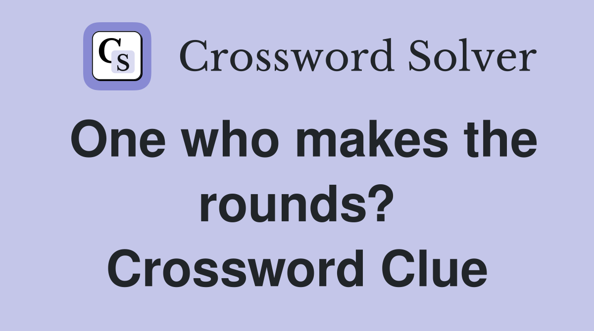 One who makes the rounds? Crossword Clue