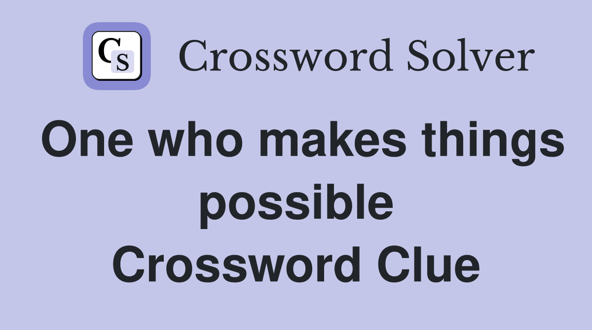 One who makes things possible Crossword Clue