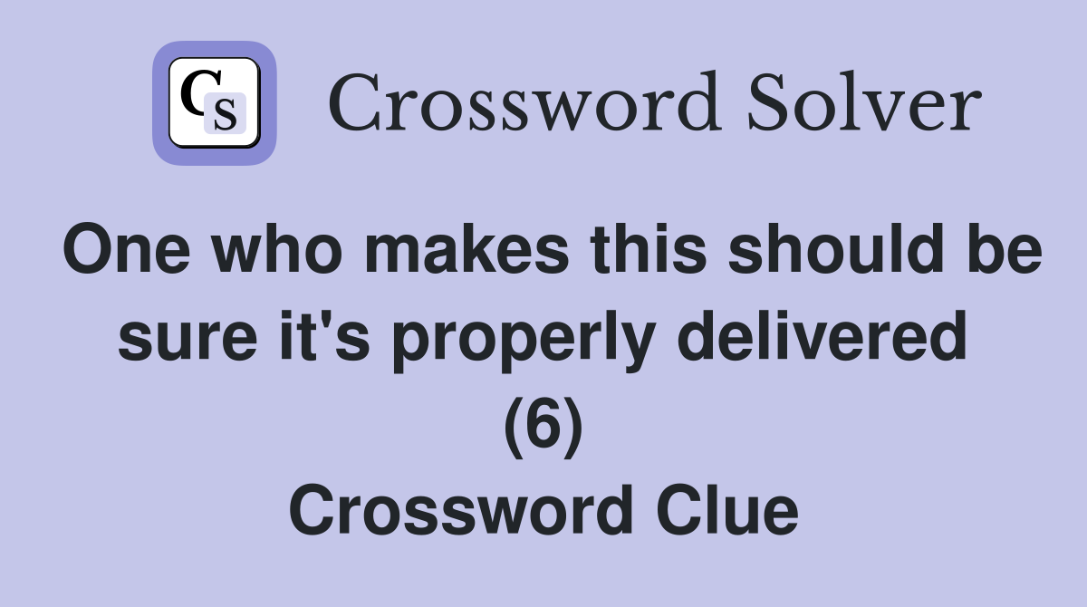 One who makes this should be sure it's properly delivered (6) Crossword Clue