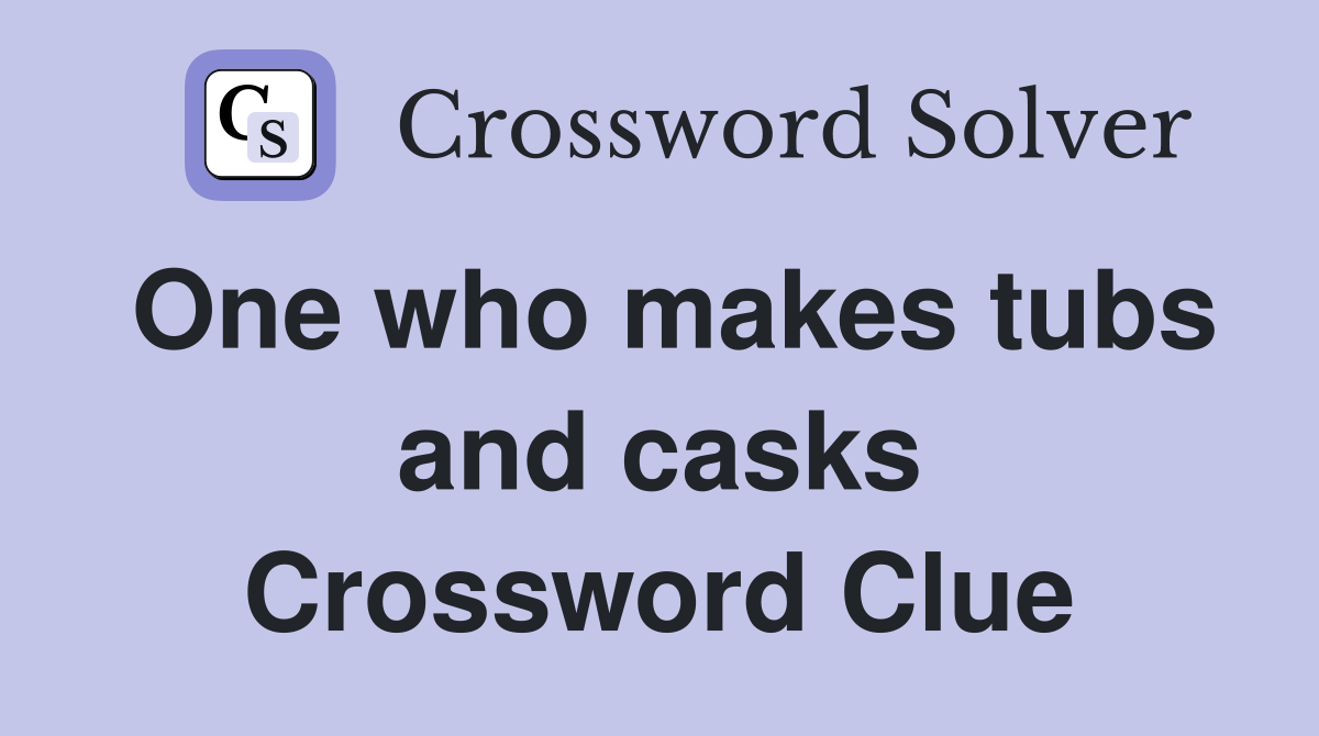 One who makes tubs and casks Crossword Clue