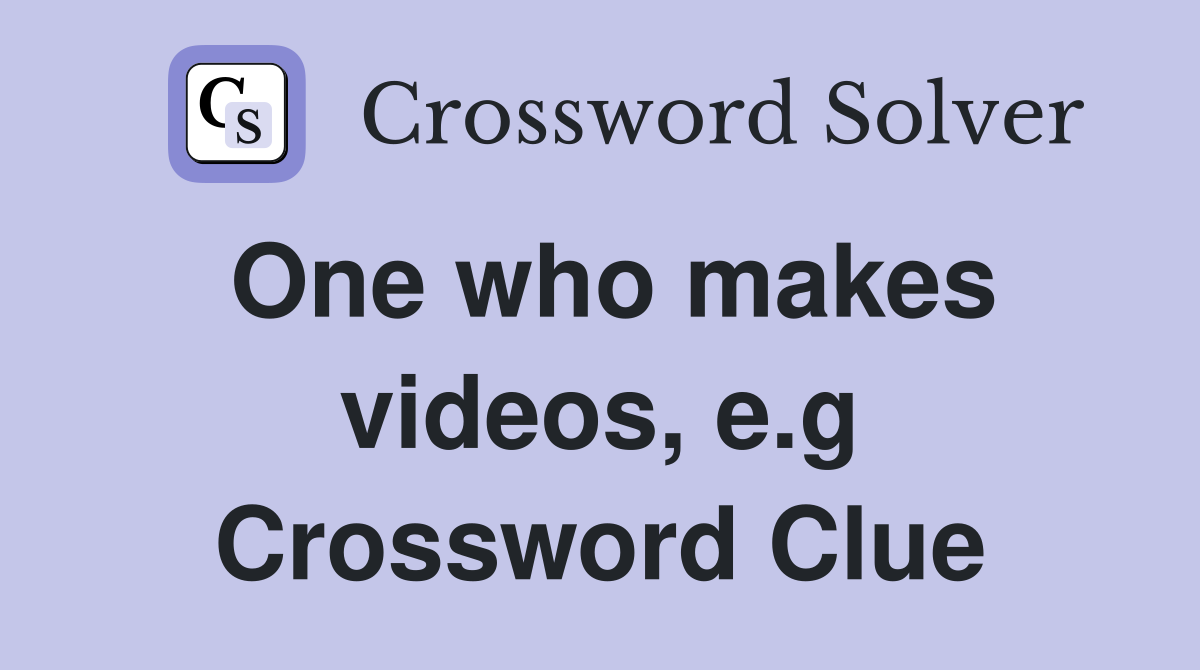 One who makes videos, e.g Crossword Clue