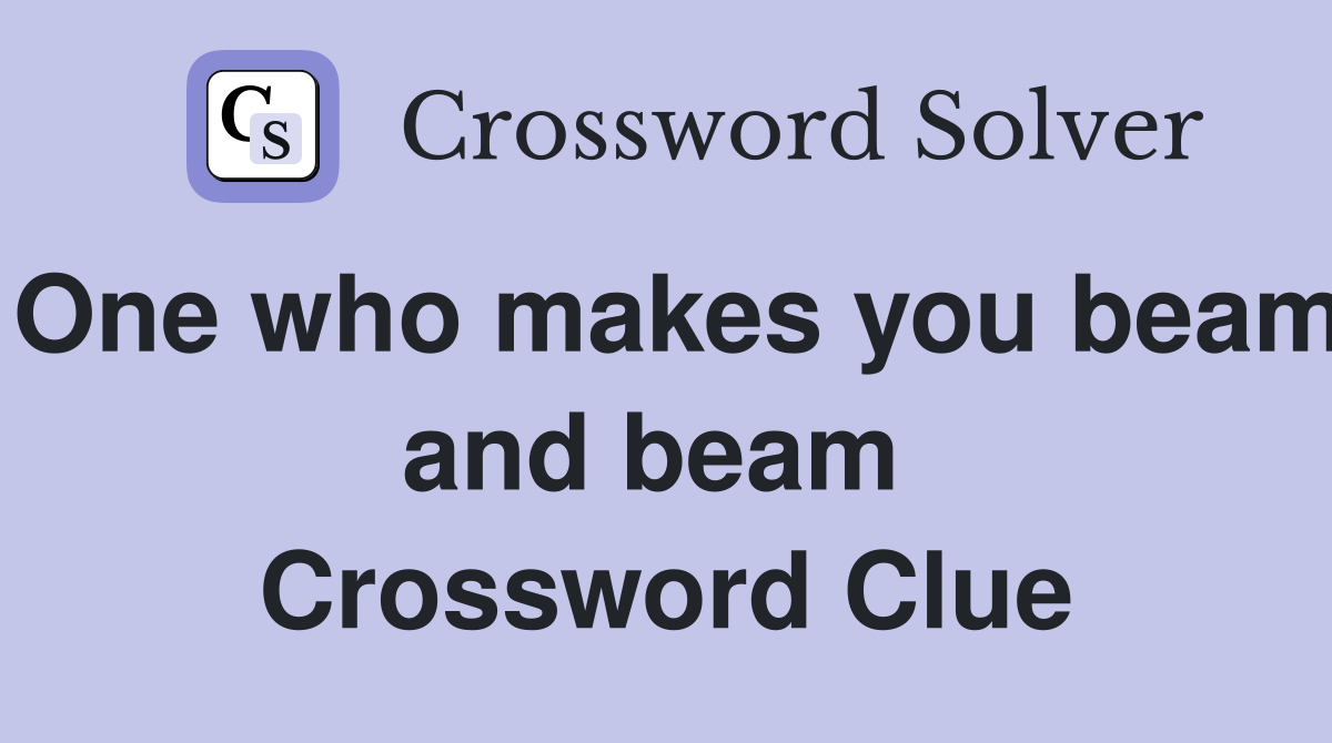 One who makes you beam and beam  Crossword Clue