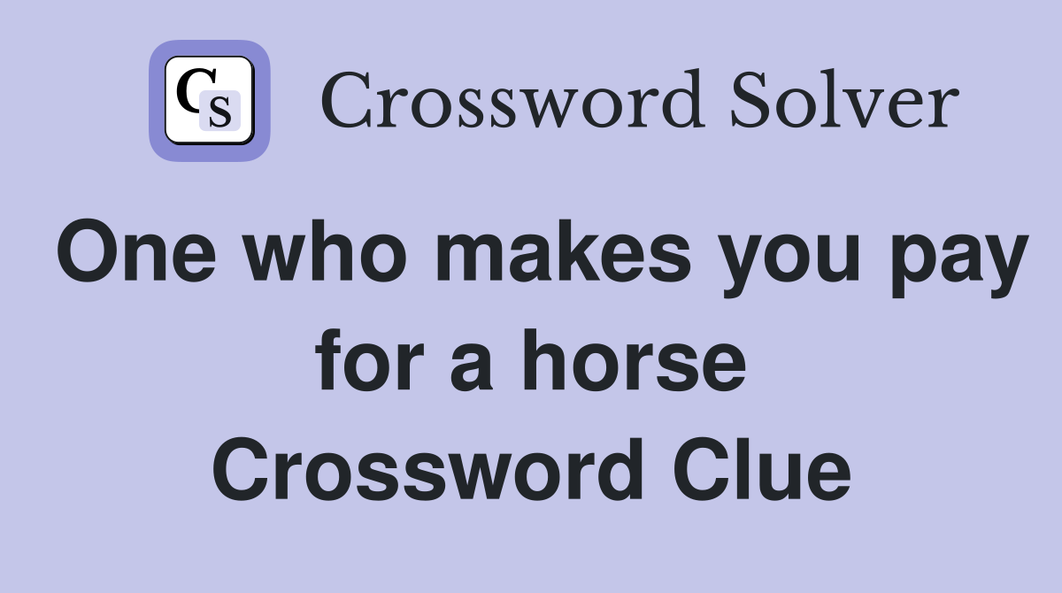 One who makes you pay for a horse Crossword Clue