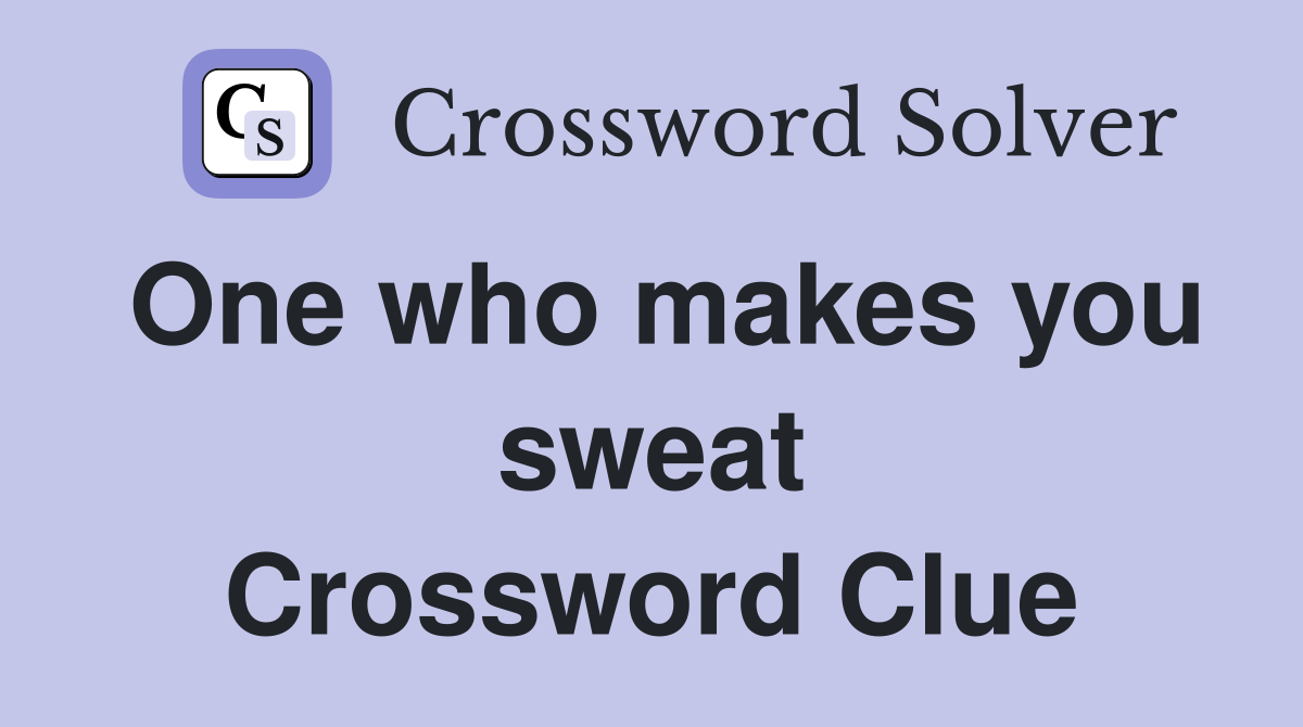 One who makes you sweat Crossword Clue