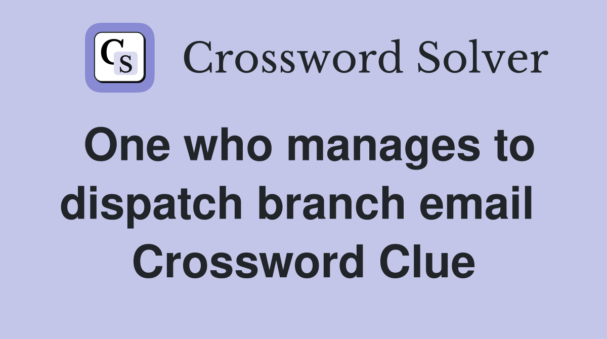 One who manages to dispatch branch email  Crossword Clue