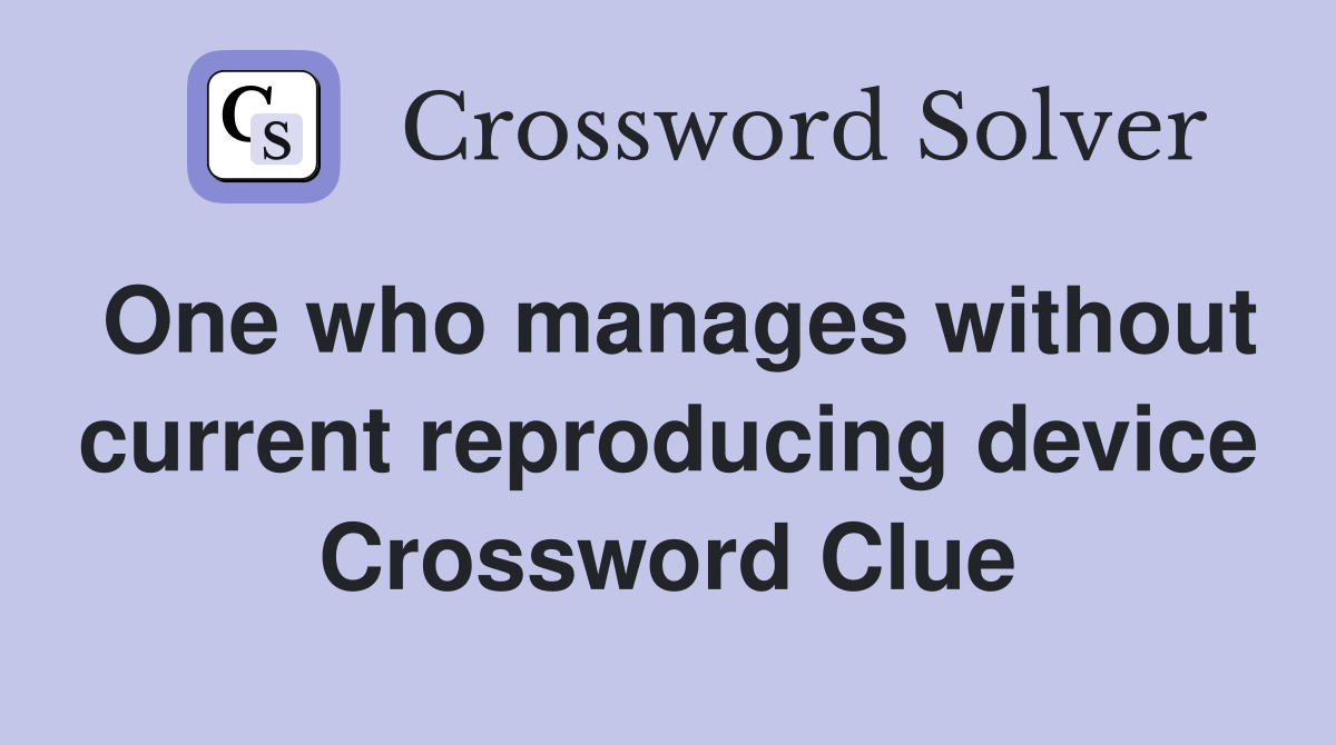 One who manages without current reproducing device Crossword Clue