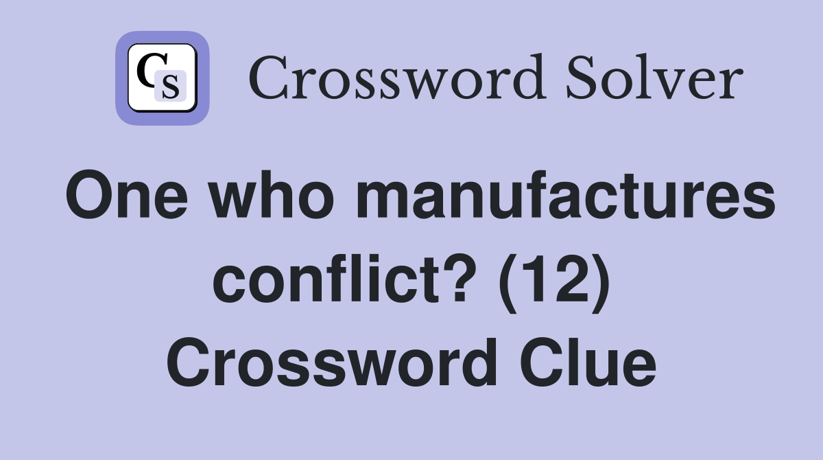 One who manufactures conflict? (12) Crossword Clue