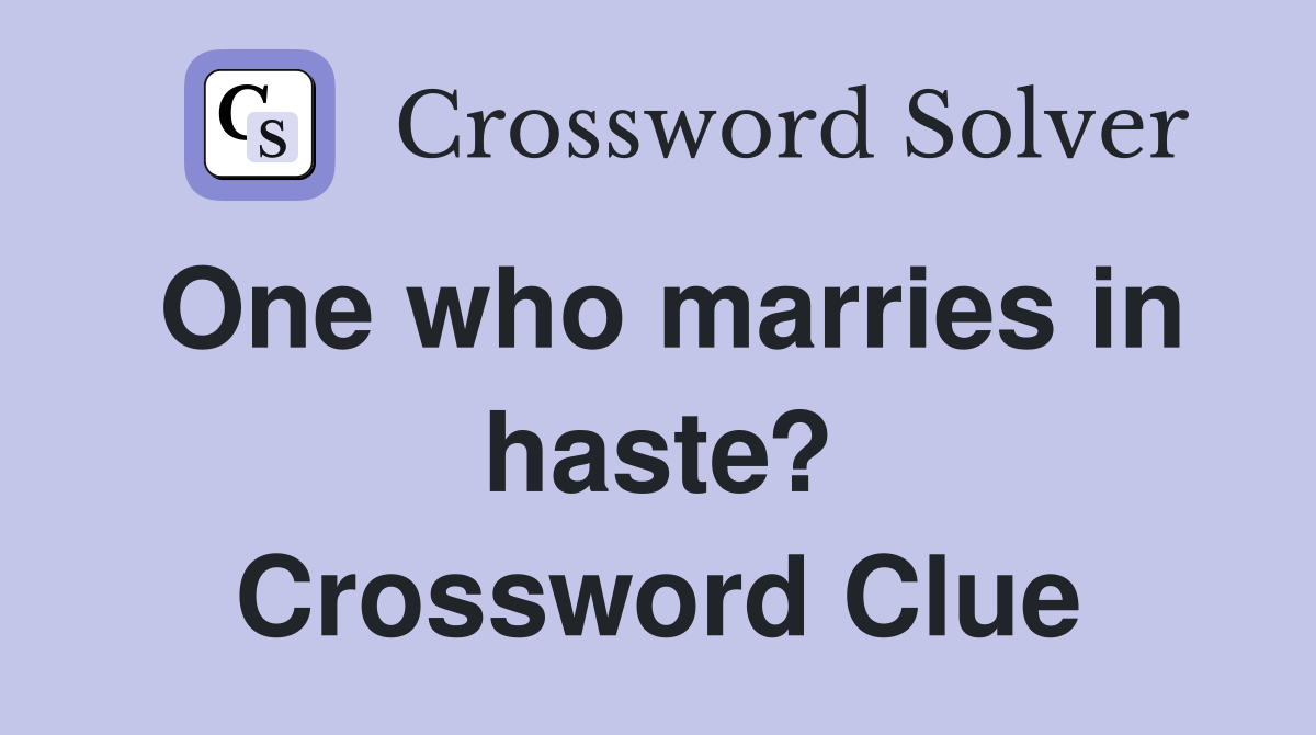 One who marries in haste? Crossword Clue