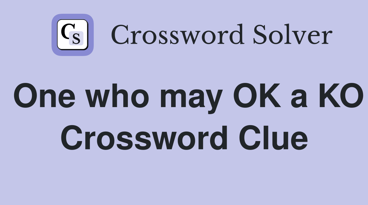 One who may OK a KO Crossword Clue